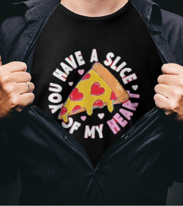 You Have A Slice Of My Heart Pizza Slice With Heart-Shaped Toppings T-Shirt