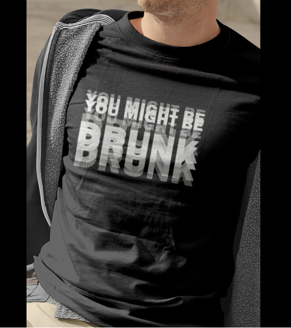 You Might Be Drunk Bold 3D Text Illusion Humor T-Shirt