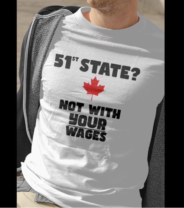 51st State Canada Not With Your Wages Red Maple Leaf T-Shirt