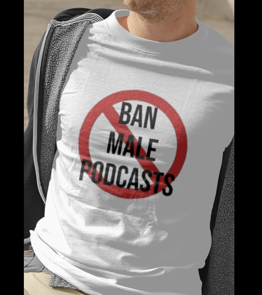 Ban Male Podcasts T-Shirt