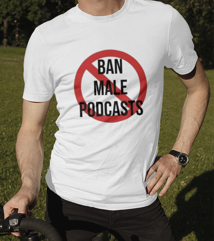 Ban Male Podcasts T-Shirt