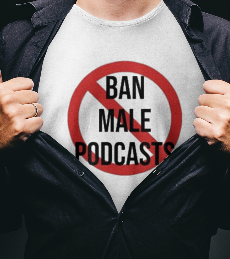 Ban Male Podcasts T-Shirt
