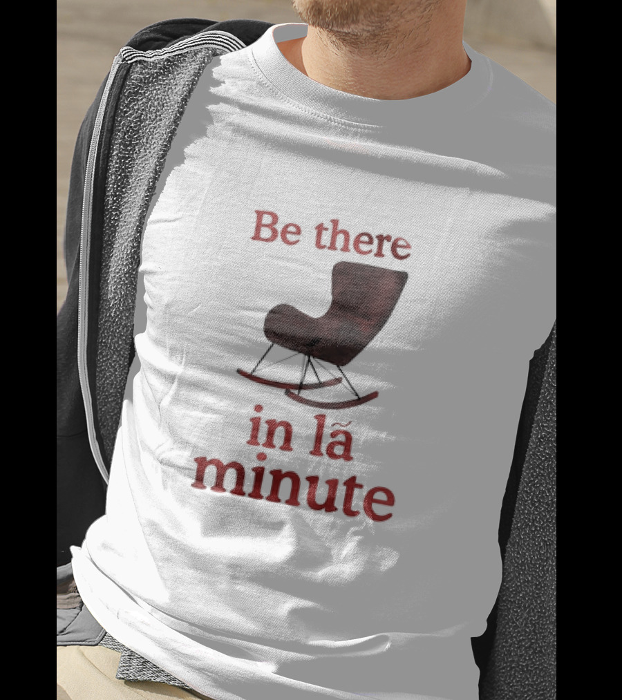 Be There In La Minute Armchair Rocker T-Shirt