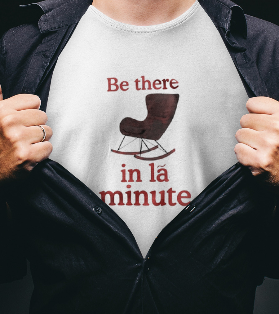 Be There In La Minute Armchair Rocker T-Shirt
