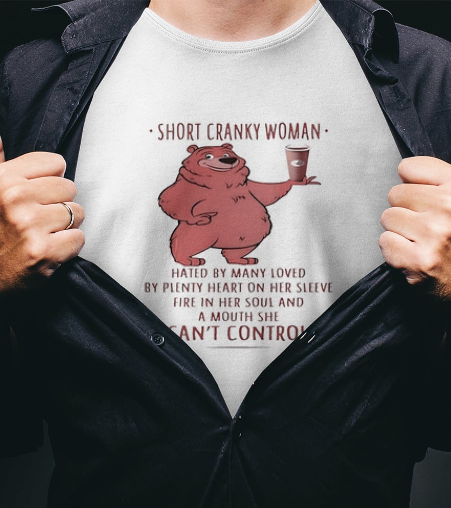 Short Cranky Woman Bear Hated By Many Loved By Plenty Heart On Her Sleeve Fire In Her Soul At A Price I Can't Control T-Shirt