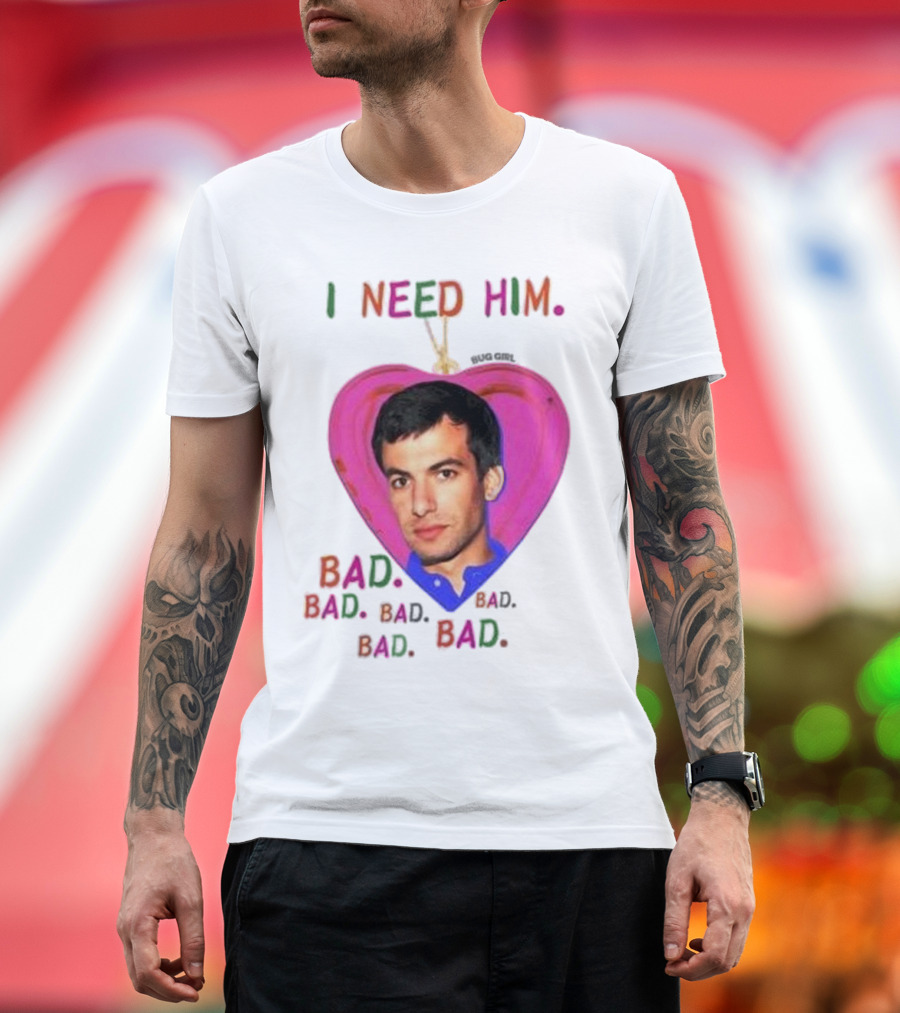 I Need Him Bad Heart Image Bug Girl Nathan For Me T-Shirt