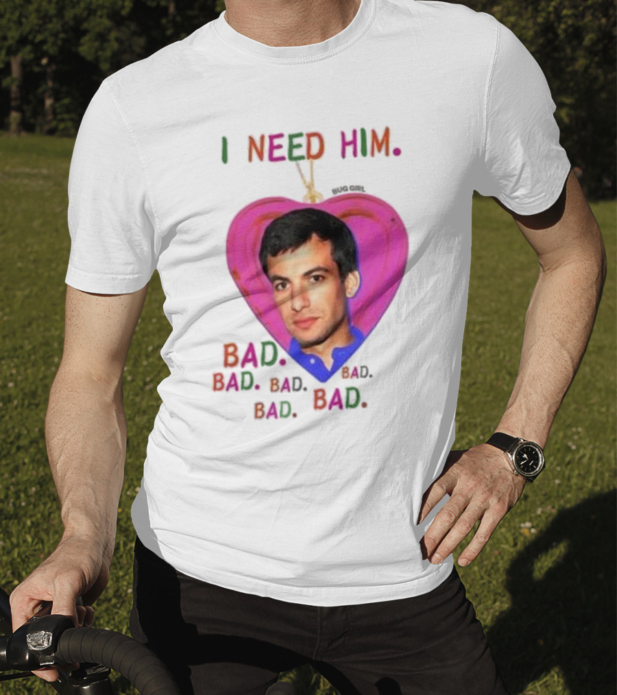 I Need Him Bad Heart Image Bug Girl Nathan For Me T-Shirt