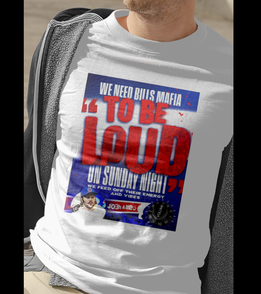 We Need Bills Mafia To Be Loud On Sunday Night We Feed Off Their Energy And Vibes Josh Allen Volume T-Shirt