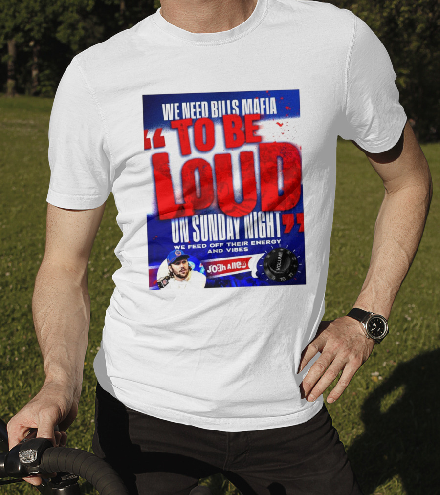 We Need Bills Mafia To Be Loud On Sunday Night We Feed Off Their Energy And Vibes Josh Allen Volume T-Shirt