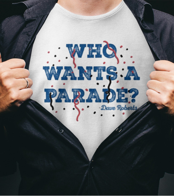 Who Wants A Parade Dave Roberts T-Shirt