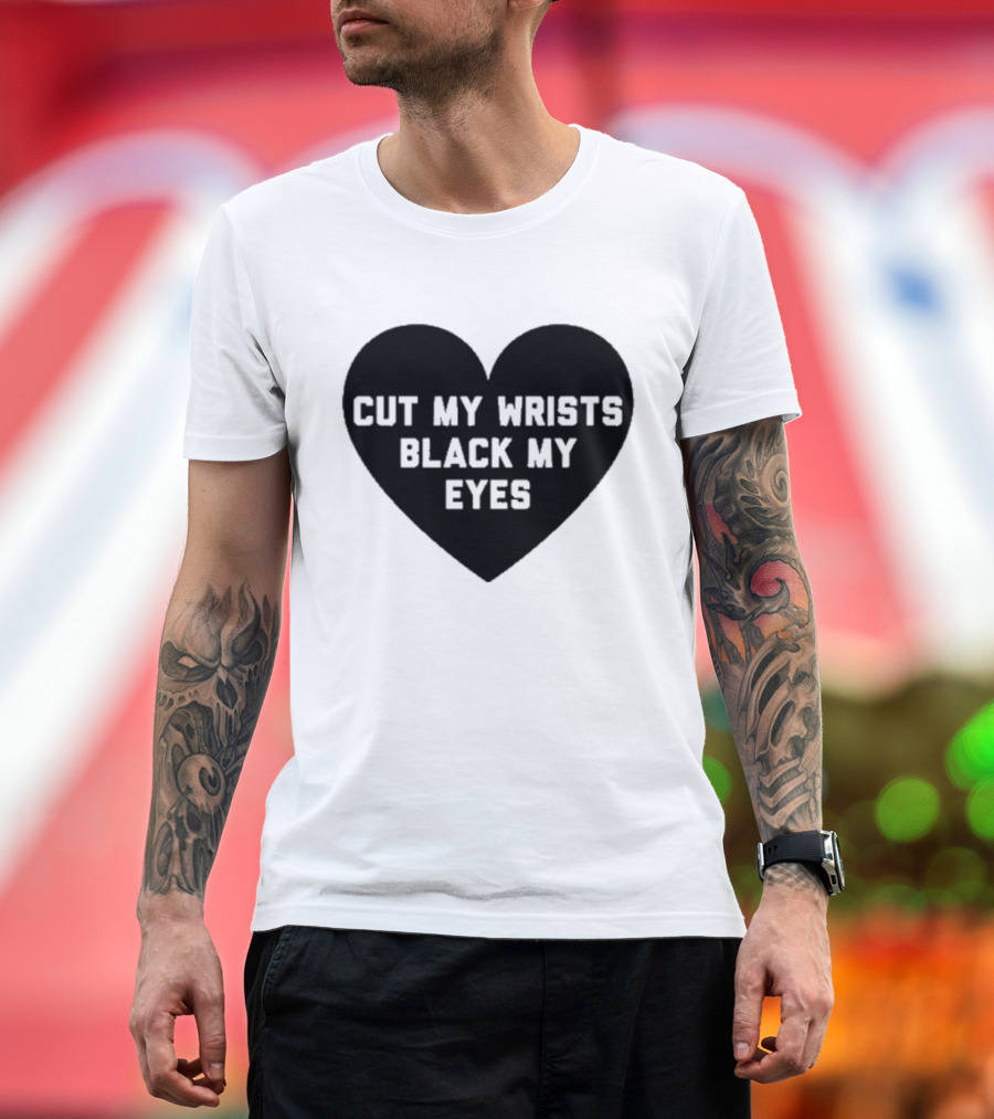 Cut my wrists black my eyes T-Shirt