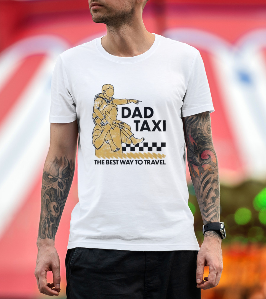 Dad Taxi The Best Way to Travel With Child on Shoulders T-Shirt