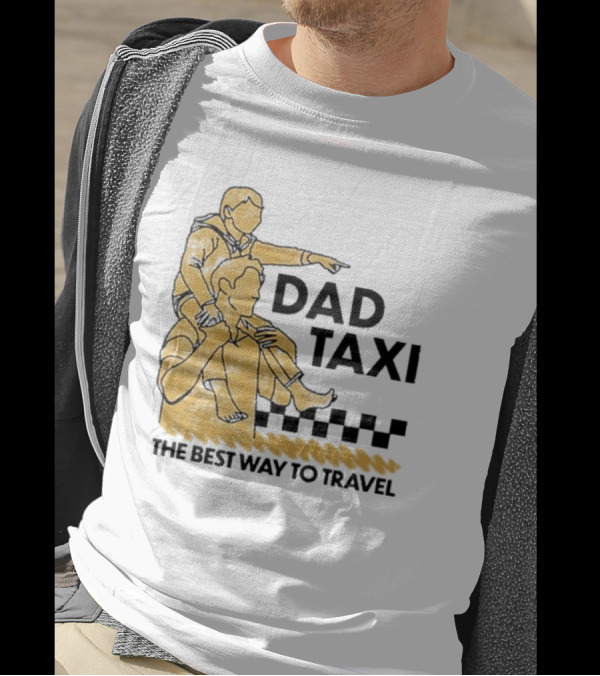 Dad Taxi The Best Way To Travel With Child On Shoulders T-Shirt