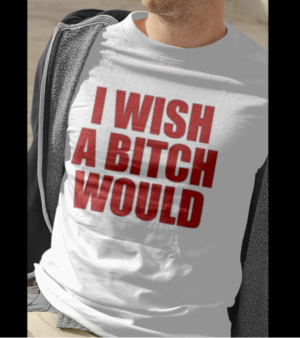 Deluludesigns I Wish A Bitch Would Red Bold Statement T-Shirt
