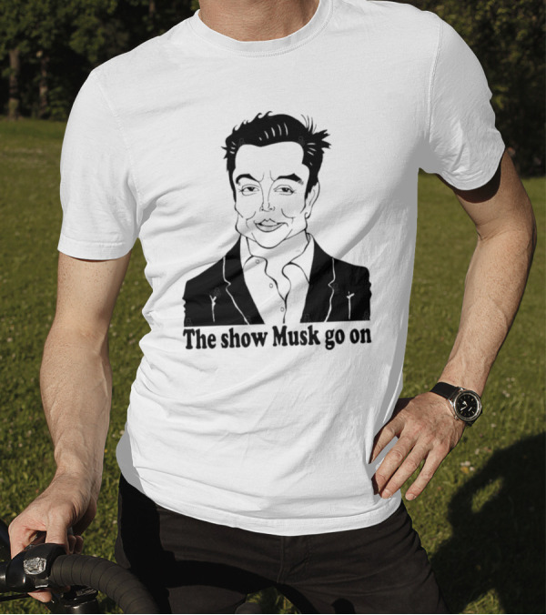 Elon Musk Meme The Show Musk Go On Iconic Phrase T-Shirt
