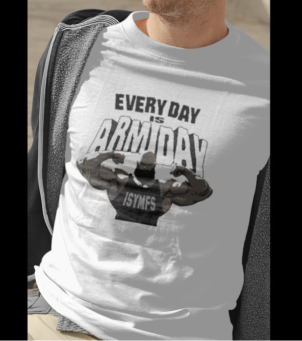Every Day Is Arm Day ISYMFS Muscle Motivation T-Shirt