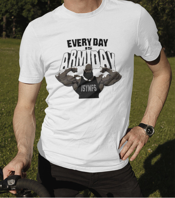 Every Day Is Arm Day ISYMFS Muscle Motivation T-Shirt
