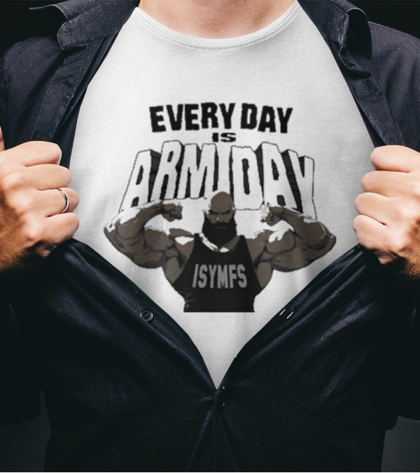Every Day Is Arm Day ISYMFS Muscle Motivation T-Shirt