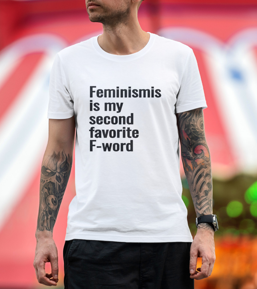 Feminism Is My Second Favorite F-word T-Shirt
