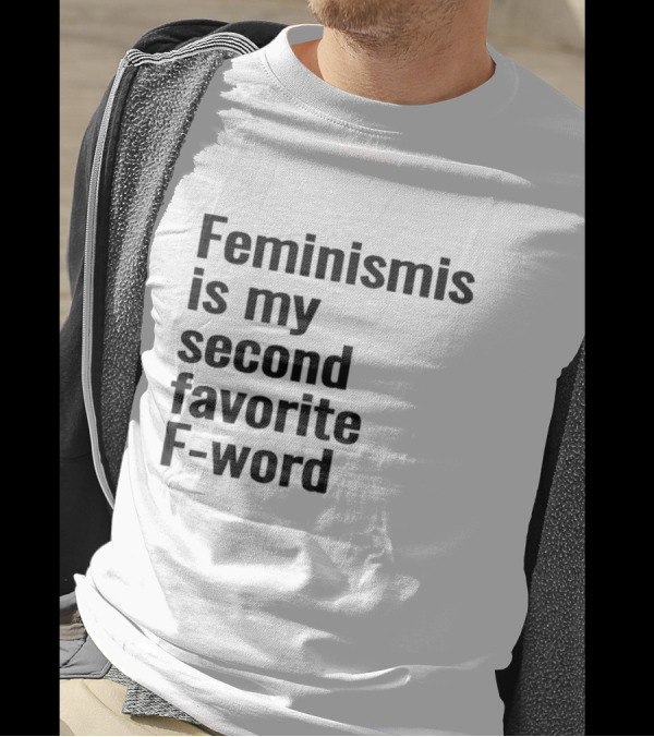 Feminism Is My Second Favorite F-word T-Shirt