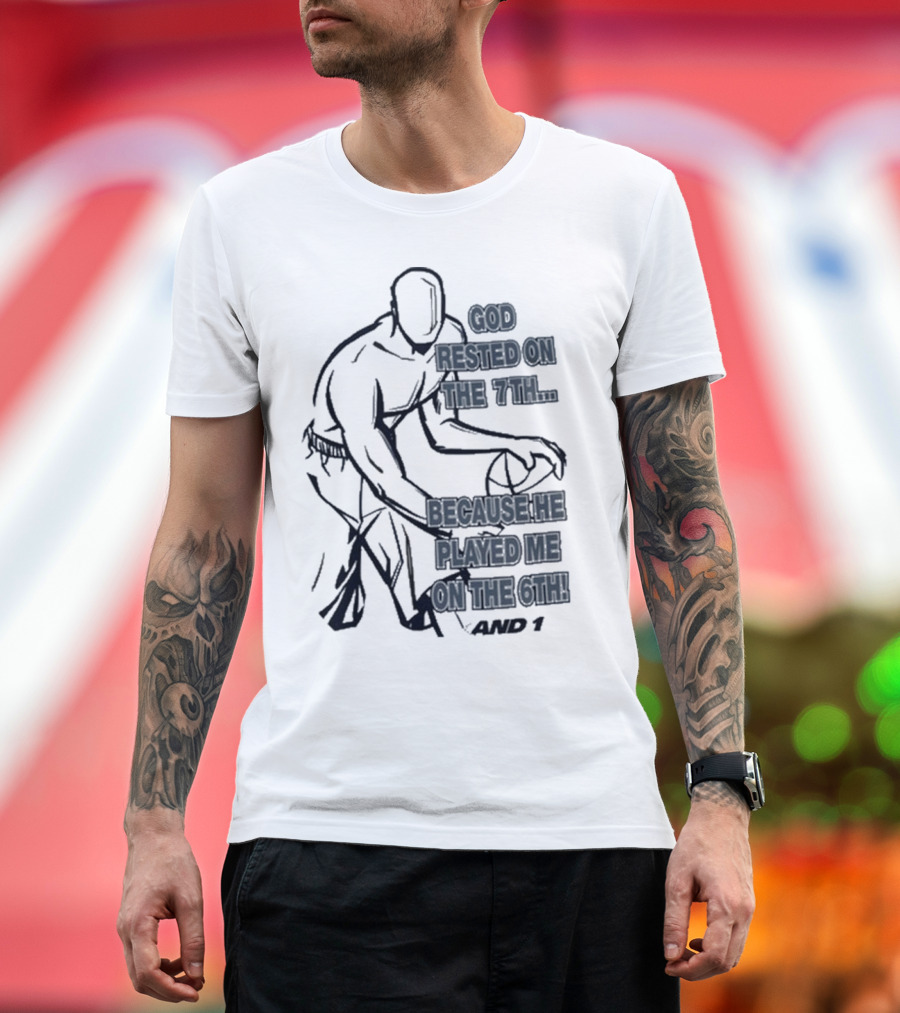 God Rested On The 7Th Because He Played Me On The 6Th And 1 Basketball Motif T-Shirt
