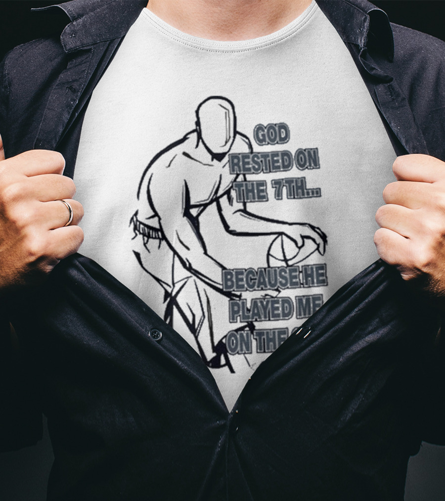 God Rested On The 7Th Because He Played Me On The 6Th And 1 Basketball Motif T-Shirt