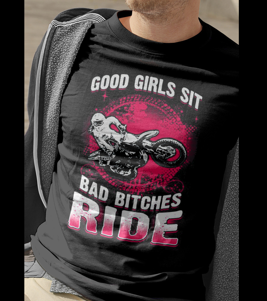 Good Girls Sit Bad Bitches Ride Motorcycle Adventure T-Shirt