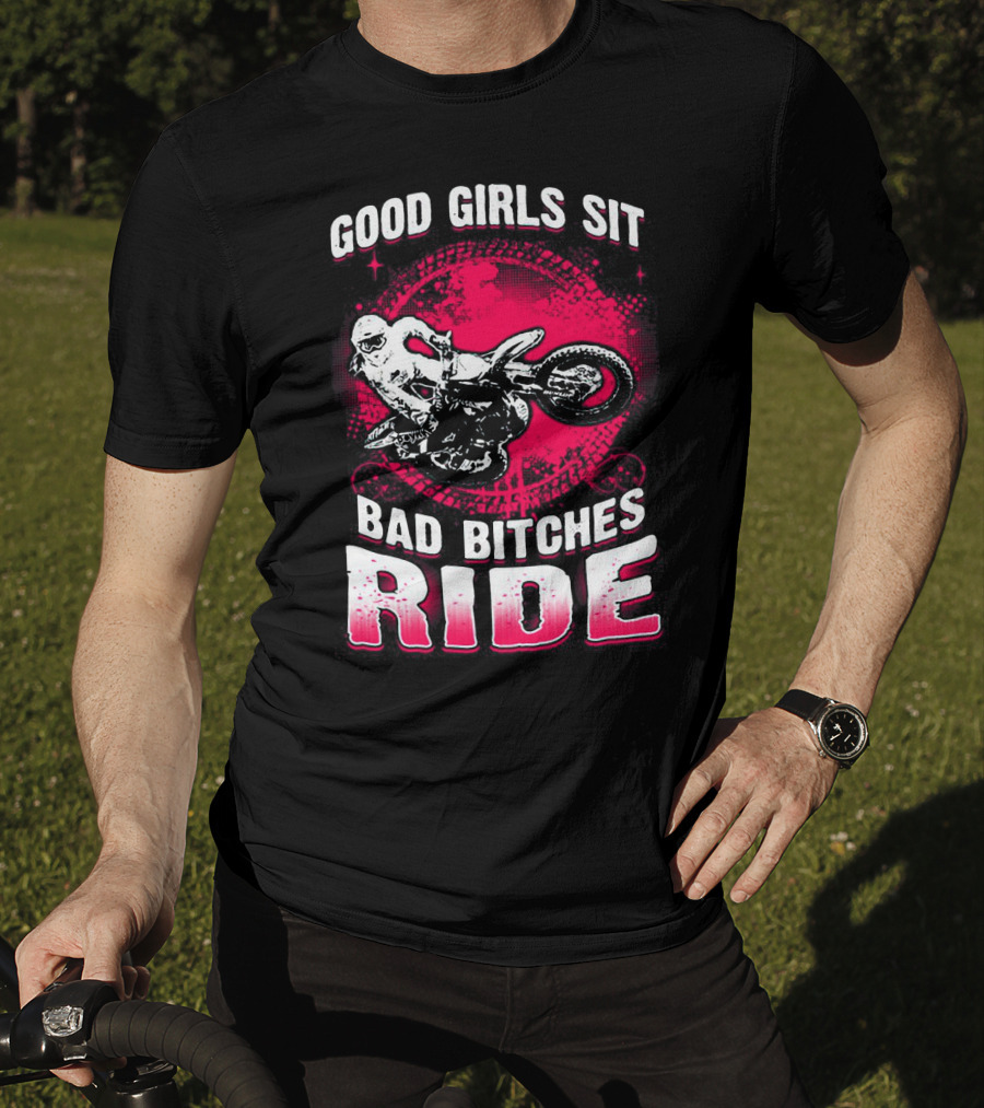 Good Girls Sit Bad Bitches Ride Motorcycle Adventure T-Shirt
