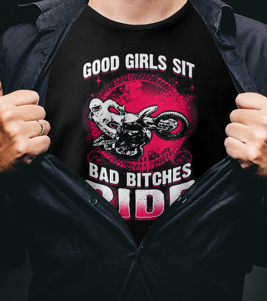 Good Girls Sit Bad Bitches Ride Motorcycle Adventure T-Shirt