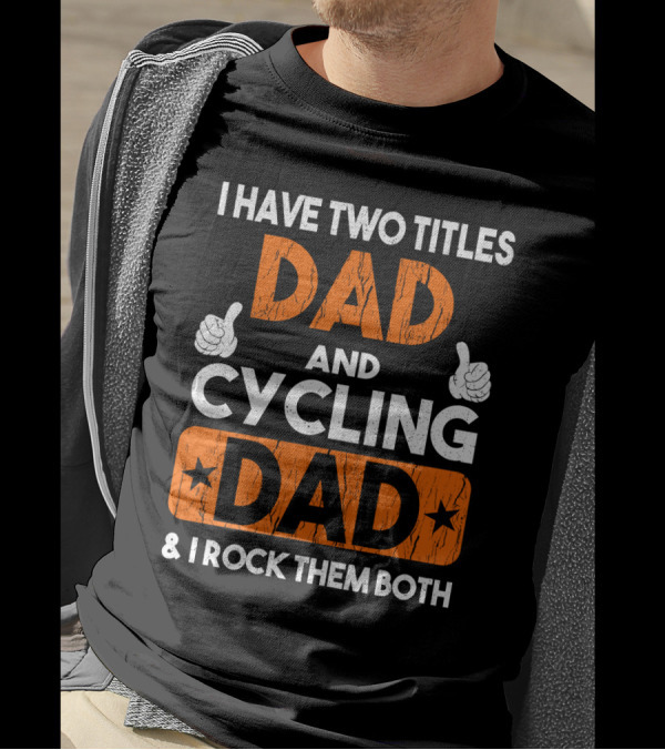 I Have Two Titles Dad And Cycling Dad And I Rock Them Both Thumbs Up T-Shirt
