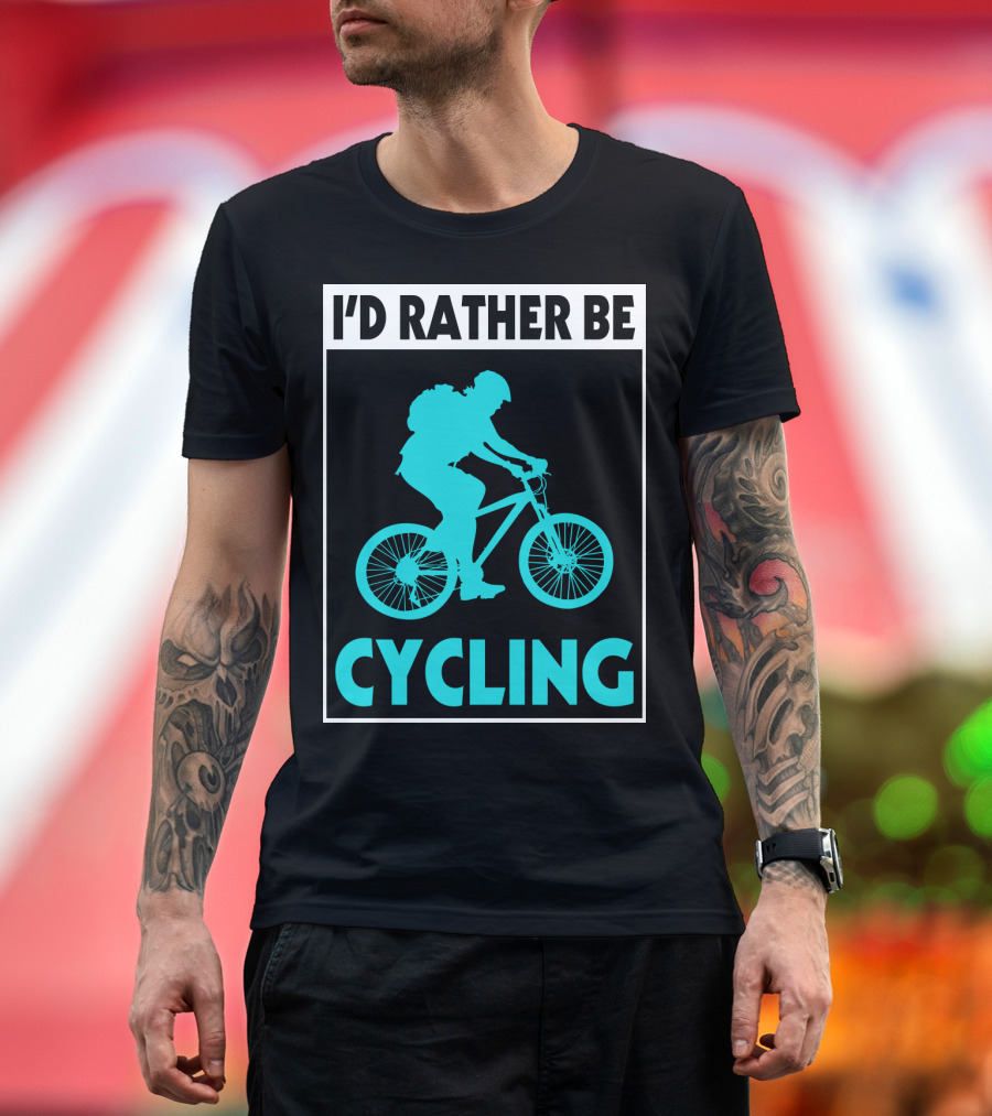 I'D RATHER BE CYCLING Biking T-Shirt