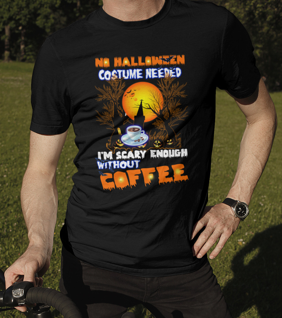 No Halloween Costume Needed I'm Scary Enough Without Coffee Iconic Spooky Coffee Cup And Haunted Scene T-Shirt