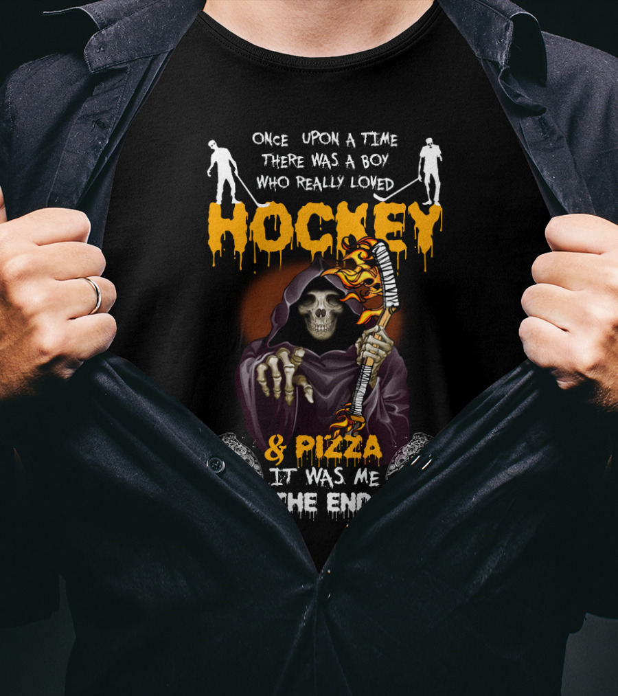 Once Upon A Time There Was A Boy Who Really Loved Hockey And Pizza It Was Me The End T-Shirt