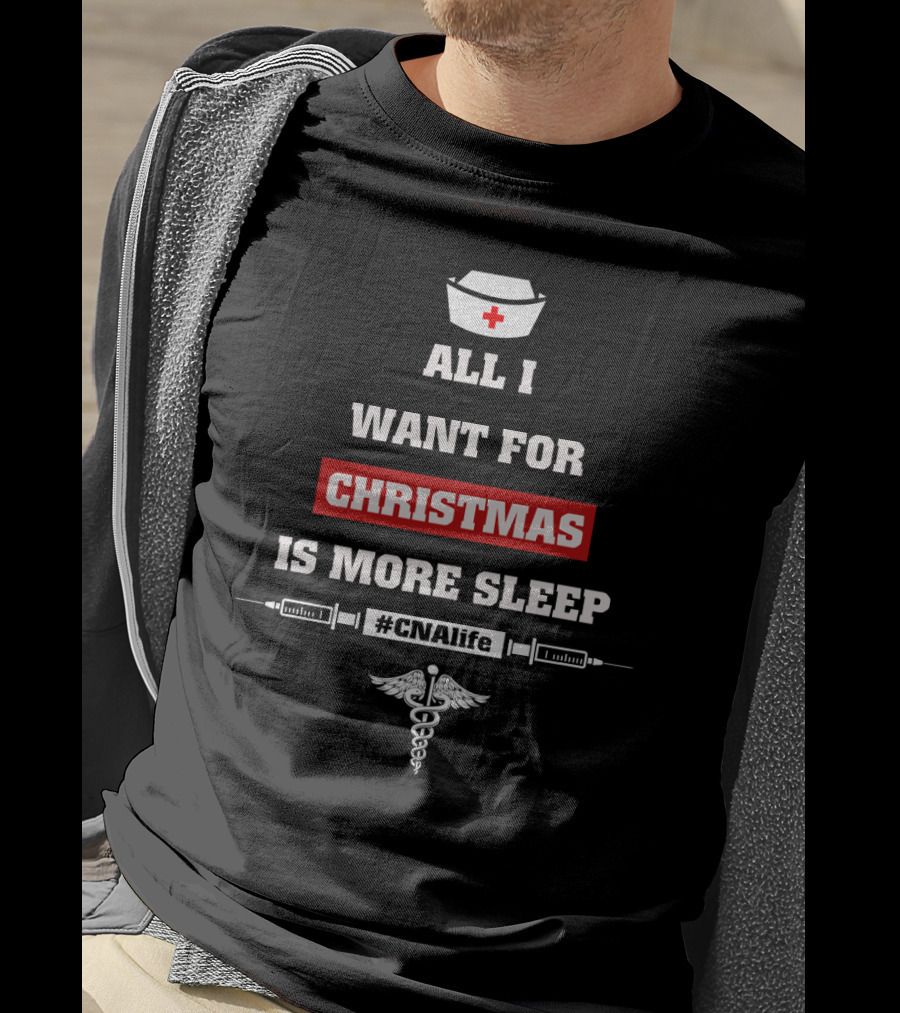 All I Want For Christmas Is More Sleep Nurse Themed #CNAlife Care T-Shirt