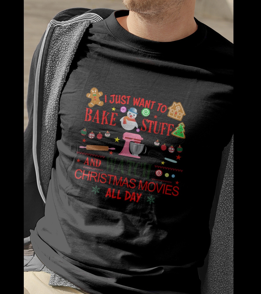I Just Want To Bake Stuff And Watch Christmas Movies All Day With Gingerbread Snowman Mixer And Cookies T-Shirt