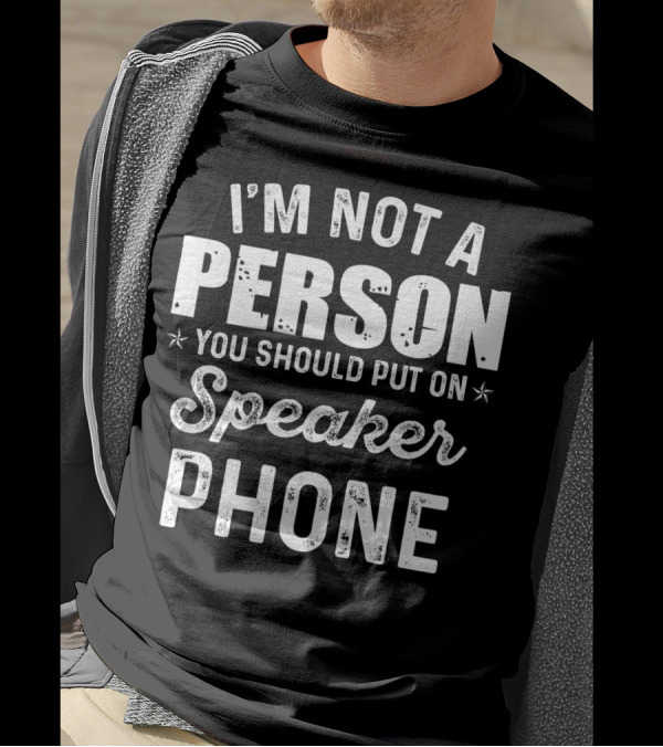 I'm Not A Person You Should Put On Speaker Phone T-Shirt