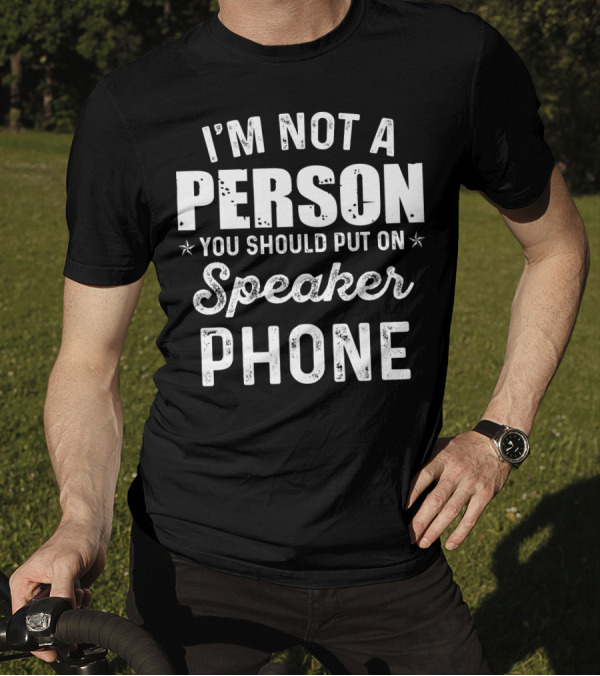 I'm Not A Person You Should Put On Speaker Phone T-Shirt
