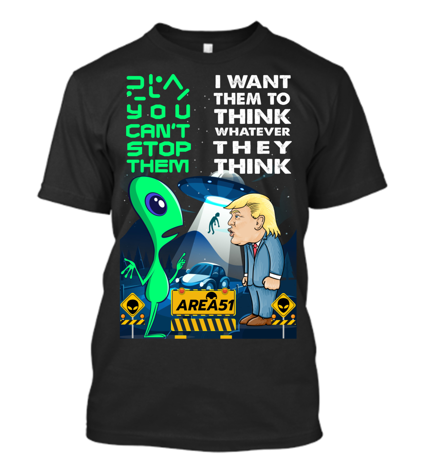 Area 51 Alien You Can't Stop Them I Want Them To Think T-Shirt