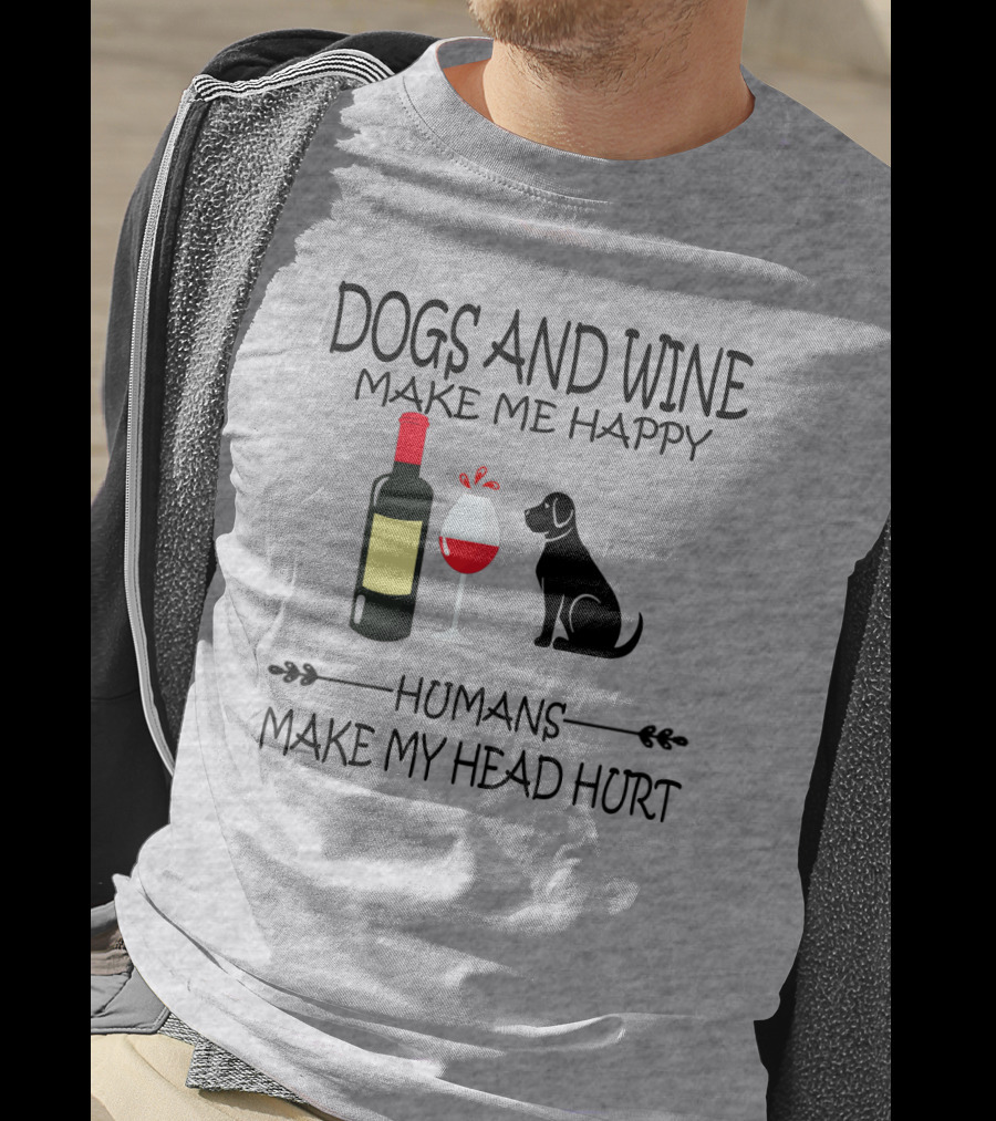 Dogs And Wine Make Me Happy Humans Make My Head Hurt Funny Quote With Wine Bottle Glass And Dog T-Shirt