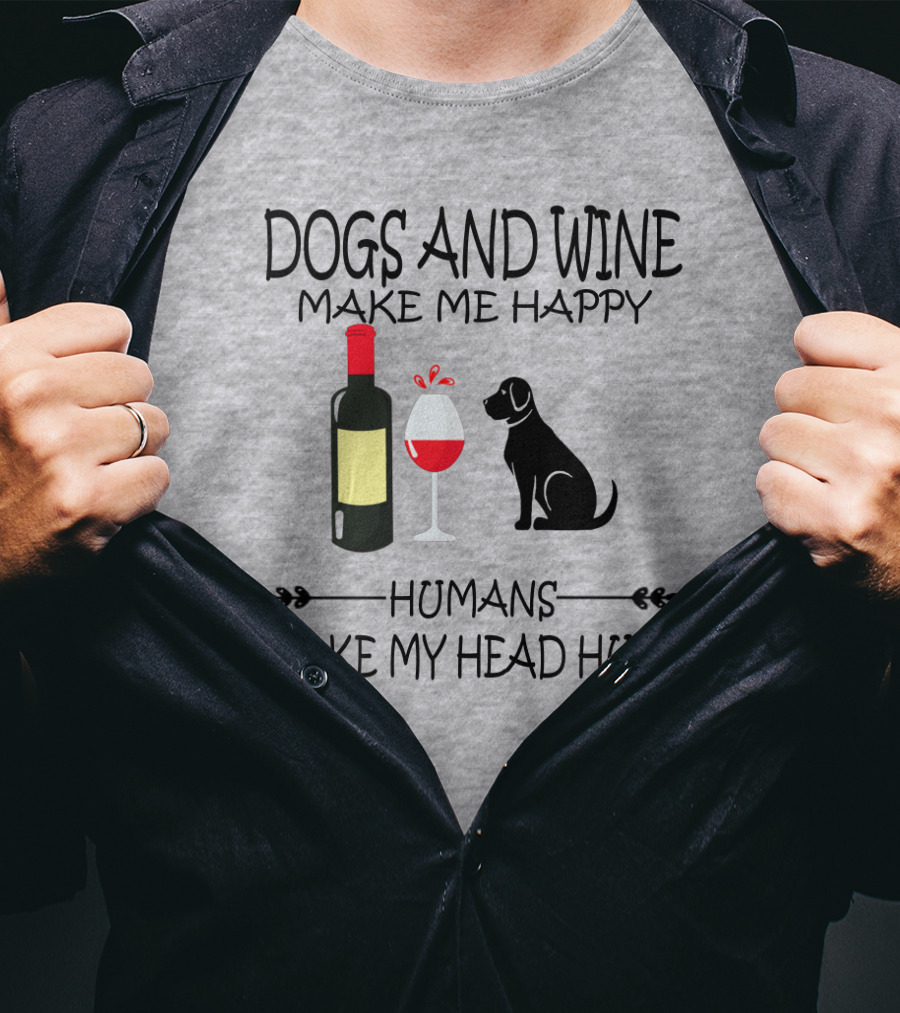 Dogs And Wine Make Me Happy Humans Make My Head Hurt Funny Quote With Wine Bottle Glass And Dog T-Shirt