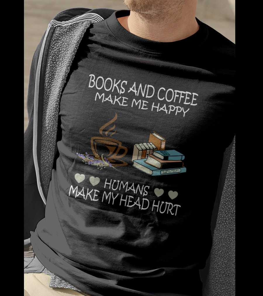 Books And Coffee Make Me Happy Humans Make My Head Hurt T-Shirt