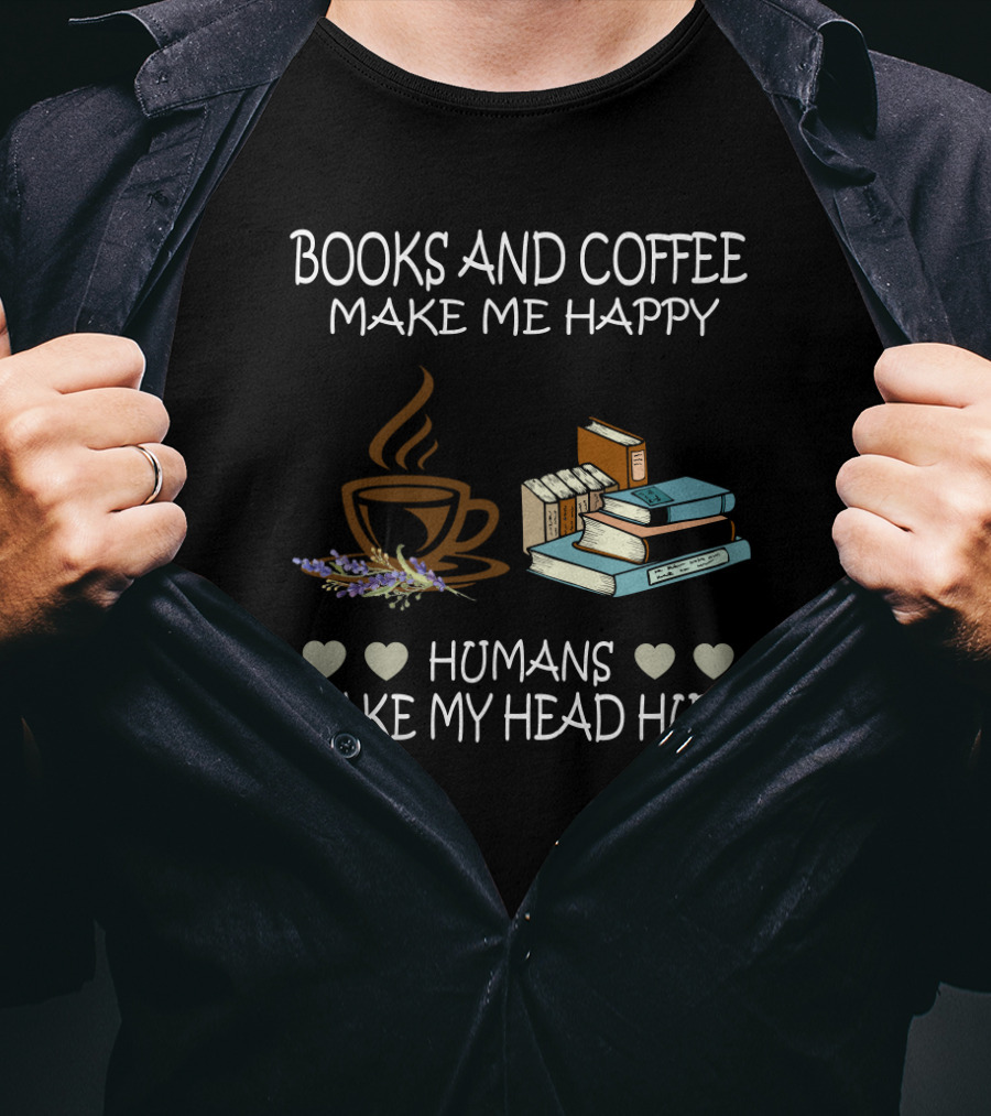 Books And Coffee Make Me Happy Humans Make My Head Hurt T-Shirt