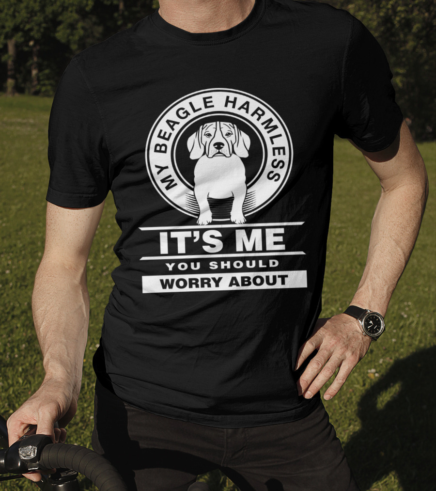My Beagle Harmless It's Me You Should Worry About T-Shirt