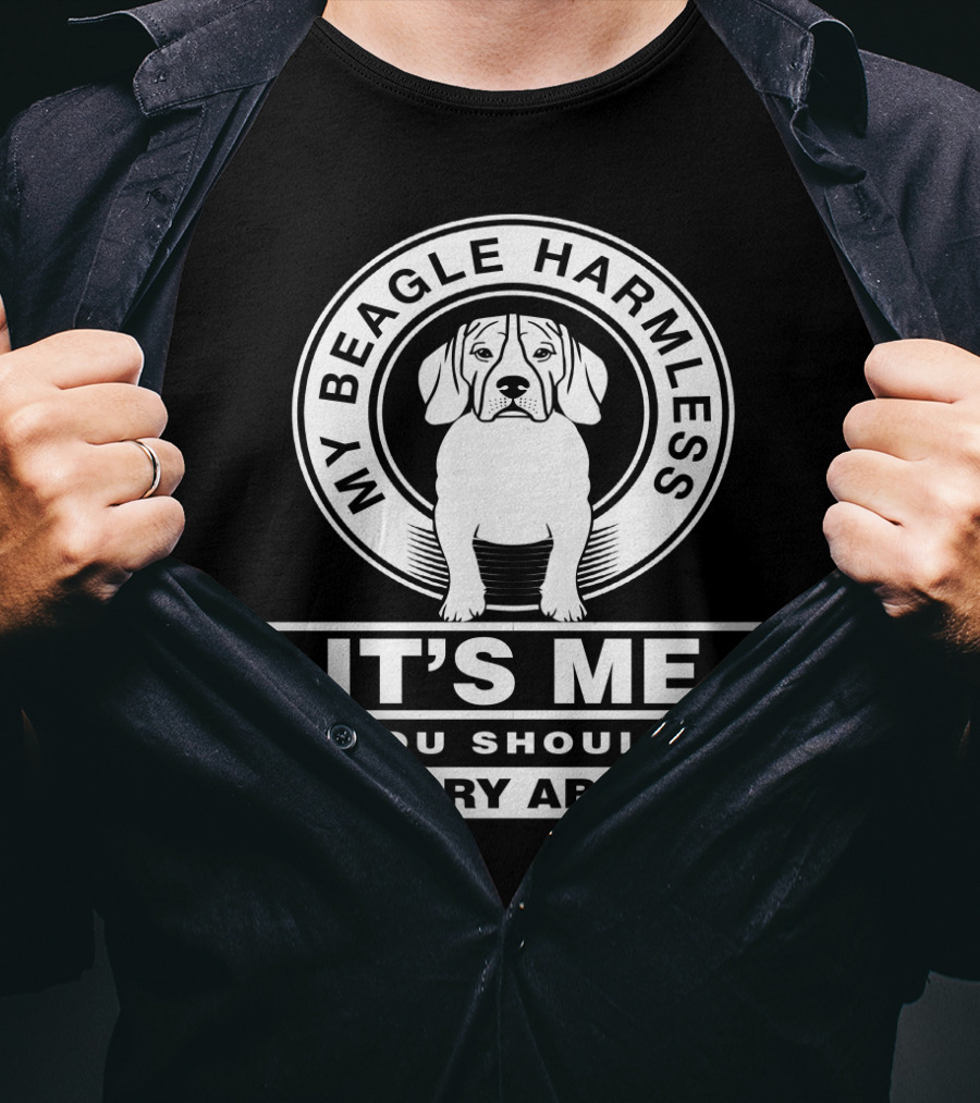 My Beagle Harmless It's Me You Should Worry About T-Shirt