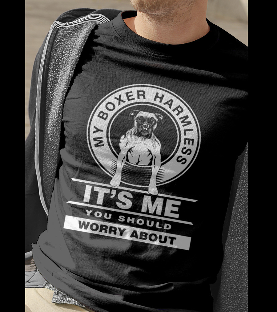 My Boxer Harmless It's Me You Should Worry About Dog Mom Dog Dad Funny Boxer Dog T-Shirt