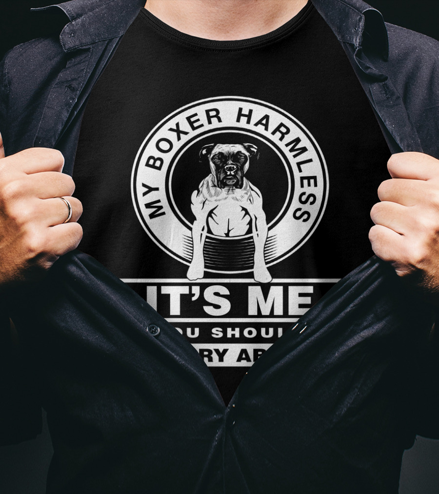My Boxer Harmless It's Me You Should Worry About Dog Mom Dog Dad Funny Boxer Dog T-Shirt