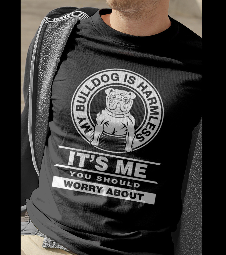 Funny Bulldog Mom Life: My Bulldog Is Harmless It's Me You Should Worry About T-Shirt