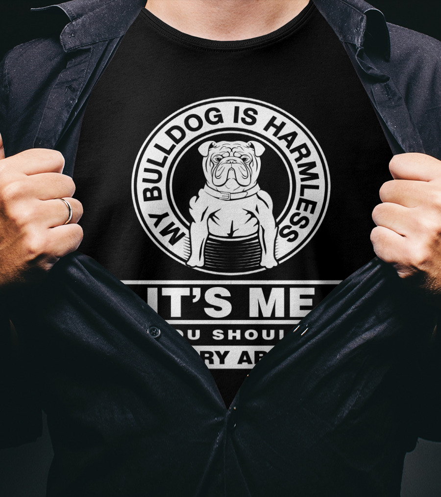 Funny Bulldog Mom Life: My Bulldog Is Harmless It's Me You Should Worry About T-Shirt