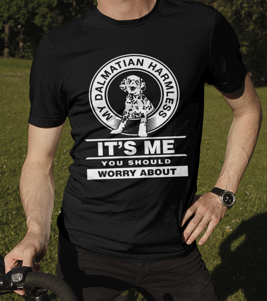 My Dalmatian Harmless It's Me You Should Worry About Dalmatian Lover Dog T-Shirt