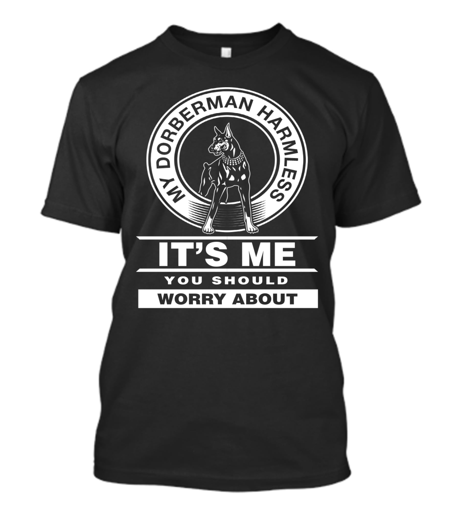 My Doberman Harmless It's Me You Should Worry About T-Shirt